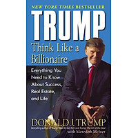 Trump: Think Like a Billionaire: Everything You Need to Know About Success, Real Estate, and Life