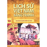 Lịch Sử Việt Nam Bằng Tranh Tập 10 : Họ Khúc Dựng Nền Tự Chủ (Tái Bản)