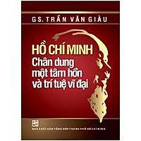 Hồ Chí Minh - Chân Dung Một Tâm Hồn Và Trí Tuệ Vĩ Đại