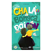 Sống Có Giá Trị – Cha Là Bóng Cả Đời Con