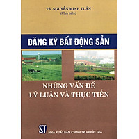 Đăng Ký Bất Động Sản - Những Vấn Đề Lý Luận Và Thực Tiễn