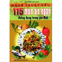 Nghệ Thuật Nấu 115 Món Ăn Ngon Thông Dụng Trong Gia Đình