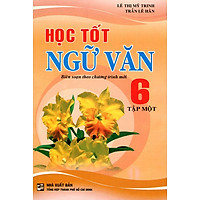Học Tốt Ngữ Văn Lớp 6 (Tập 1)