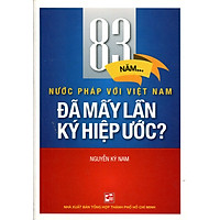 83 Năm Nước Pháp Với Việt Nam – Đã Mấy Lần Hiệp Ước?