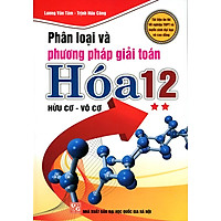 Phân Loại Và Phương Pháp Giải Toán Hóa Hữu Cơ – Vô Cơ Lớp 12