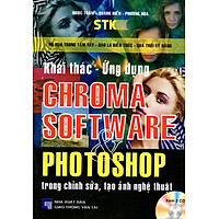 Khai Thác – Ứng Dụng Chroma Software & Photoshop Trong Chỉnh Sửa, Tạo Ảnh Nghệ Thuật (Kèm 2 CD)