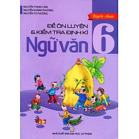 Tuyển Chọn Đề Ôn Luyện Và Kiểm Tra Định Kỳ Ngữ Văn Lớp 6