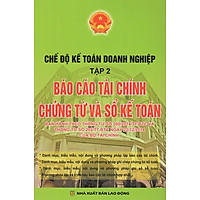 Chế Độ Kế Toán Doanh Nghiệp (Tập 2) – Báo Cáo Tài Chính Chứng Từ Và Sổ Kế Toán