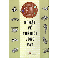 Những Câu Hỏi Kỳ Thú Về Thế Giới Quanh Ta – Bí Mật Về Thế Giới Động Vật