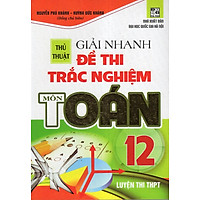 Thủ Thuật Giải Nhanh Đề Thi Trắc Nghiệm Toán 12 (Luyện Thi THPT)