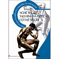 Học Vẽ Qua Nghiên Cứu Giải Phẫu Cơ Thể Người – Nghệ Thuật Tạo Hình Và Kết Cấu Cơ Thể Người