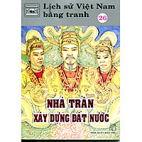 Lịch Sử Việt Nam Bằng Tranh Tập 26: Nhà Trần Xây Dựng Đất Nước