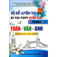 Bộ Đề Luyện Thi Kỳ Thi THPT Quốc Gia 2 Trong 1 Toán – Văn – Anh (Phiên Bản Mới)