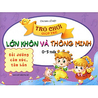 Trò Chơi Giúp Trẻ Lớn Khôn Và Thông Minh (0-3 Tuổi) – Bồi Dưỡng Cảm Xúc, Tâm Hồn