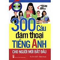 300 Câu Đàm Thoại Tiếng Anh Cho Người Mới Bắt Đầu (Kèm CD)