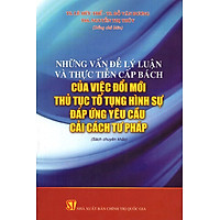 Những Vấn Đề Lý Luận Và Thực Tiễn Cấp Bách Của Việc Đổi Mới Thủ Tục Tố Tụng Hình Sự Đáp Ứng Yêu Cầu Cải Cách Tư Pháp