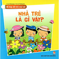Bí Kíp Đi Trẻ Vui Vẻ – Nhà Trẻ Là Gì Vậy?
