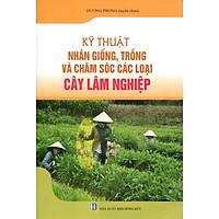 Kỹ Thuật Nhân Giống, Trồng Và Chăm Sóc Các Loại Cây Lâm Nghiệp