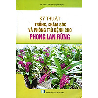 Kỹ Thuật Trồng, Chăm Sóc Và Trừ Bệnh Cho Phong Lan Rừng
