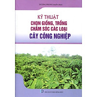 Kỹ Thuật Chọn Giống, Trồng Chăm Sóc Các Loại Cây Công Nghiệp