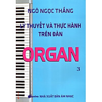 Lý Thuyết Và Thực Hành Trên Đàn Organ (Tập 3)
