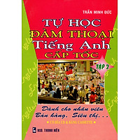 Tự Học Đàm Thoại Tiếng Anh Cấp Tốc – Dành Cho Nhân Viên Bán Hàng, Siêu Thị (Tập 2)