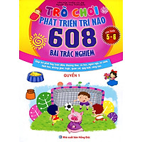 Trò Chơi Phát Triển Trí Não (608 Bài Trắc Nghiệm – Dành Cho Trẻ Từ 5 – 6 Tuổi) (Quyển 1)