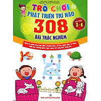 Trò Chơi Phát Triển Trí Não: 308 Bài Trắc Nghiệm (Dành Cho Trẻ Từ 3 – 4)