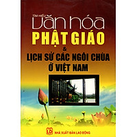 Tìm Hiểu Văn Hóa Phật Giáo & Lịch Sử Các Ngôi Chùa Ở Việt Nam