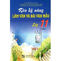 Rèn Kỹ Năng Làm Văn Và Bài Văn Mẫu Lớp 11 (Tập 1)