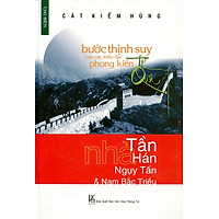 Bước Thịnh Suy Của Các Triều Đại Phong Kiến Trung Quốc (Tập 1): Nhà Tần, Nhà Hán, Ngụy – Tấn & Nam Bắc Triều