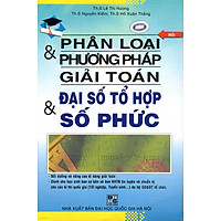 Phân Loại & Phương Pháp Giải Toán Đại Số Tổ Hợp & Số Phức