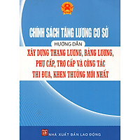 Chính Sách Tăng Lương Cơ Sở Hướng Dẫn Xây Dựng Thang Lương, Bảng Lương, Phụ Cấp, Trợ Cấp Và Công Tác Thi Đua, Khen Thưởng Mới Nhất