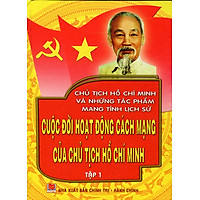 Chủ Tịch Hồ Chí Minh Và Những Tác Phẩm Mang Tính Lịch Sử - Cuộc Đời Hoạt Động Của Chủ Tịch Hồ Chí Minh (Tập 1)