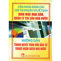 Cẩm Nang Dành Cho Chủ Tài Khoản Và Kế Toán Định Mức Mua Sắm, Quản Lý Tài Sản Nhà Nước – Hướng Dẫn Thanh Quyết Toán Vốn Đầu Tư Thuộc Ngân Sách Nhà Nước