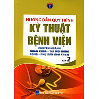 Hướng Dẫn Quy Trình Kỹ Thuật Bệnh Viện – Chuyên Ngành Nhãn Khoa – Tai Mũi Họng Bỏng – Phụ Sản (Nội Khoa) – Tập 2