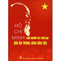 Hồ Chí Minh – Con Người Và Thời Đại Dấu Ấn Trong Lòng Dân Tộc