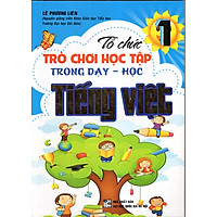 Tổ Chức Trò Chơi Học Tập Trong Dạy Học Tiếng Việt 1