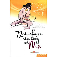 72 Câu Chuyện Cảm Động Về Mẹ (Tái Bản)