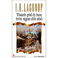 Tủ Sách Văn Học Nga - Thành Phố Tí Hon Trên Ngọn Đồi Nhỏ