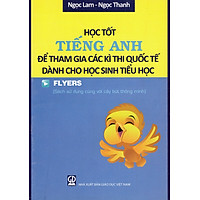Học Tốt Tiếng Anh Để Tham Gia Các Kì Thi Quốc Tế Dành Cho Học Sinh Tiểu Học – Flyers
