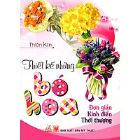 Thiết Kế Những Bó Hoa (Đơn Giản – Kinh Điển – Thời Thượng)