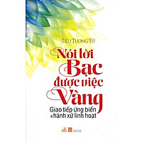 Nói Lời Bạc Được Việc Vàng (Tái Bản 2016)