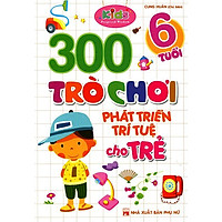 300 Trò Chơi Phát Triển Trí Tuệ Cho Trẻ (6 Tuổi)