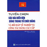 Tuyển Chọn Các Bài Diễn Văn Dùng Trong Tổ Chức Đảng Và Hỏi Đáp Về Nghiệp Vụ Công Tác Các Cấp