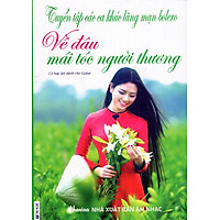 Tuyển Tập Các Ca Khúc Lãng Mạn Bolero – Về Đâu Mái Tóc Người Thương (Kèm CD)