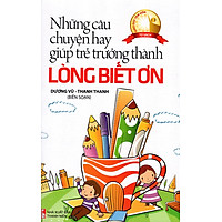 Những Câu Chuyện Hay Giúp Trẻ Trưởng Thành – Lòng Biết Ơn