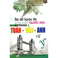 Bộ Đề Luyện Thi Kỳ Thi THPT Quốc Gia 2 Trong 1 Toán – Văn – Anh