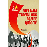 70 Năm Thành Lập Nước – Việt Nam Trong Lòng Bạn Bè Quốc Tế