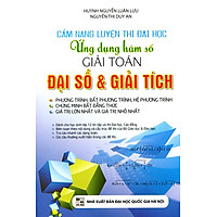 Cẩm Nang Luyện Thi Đại Học Ứng Dụng Hàm Số Giải Toán Đại Số Và Giải Tích
